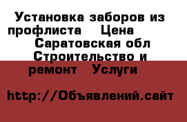 Установка заборов из профлиста. › Цена ­ 1 250 - Саратовская обл. Строительство и ремонт » Услуги   